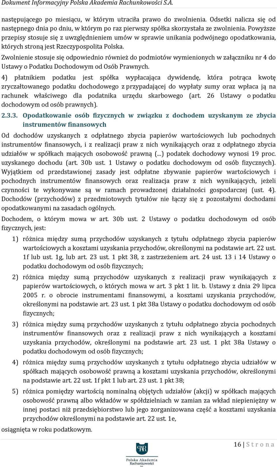 Zwolnienie stosuje się odpowiednio również do podmiotów wymienionych w załączniku nr 4 do Ustawy o Podatku Dochodowym od Osób Prawnych.