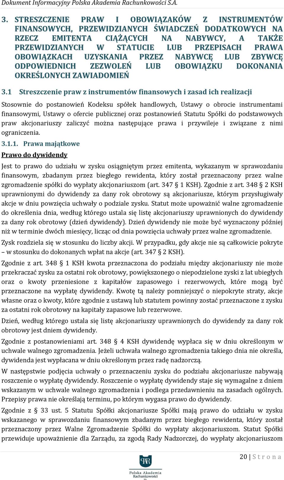 1 Streszczenie praw z instrumentów finansowych i zasad ich realizacji Stosownie do postanowień Kodeksu spółek handlowych, Ustawy o obrocie instrumentami finansowymi, Ustawy o ofercie publicznej oraz