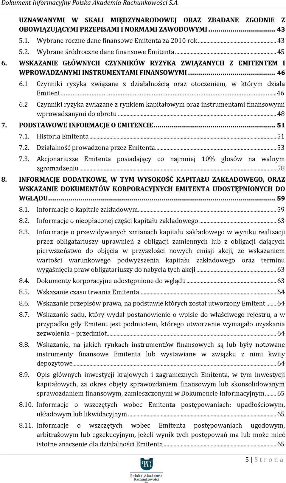 1 Czynniki ryzyka związane z działalnością oraz otoczeniem, w którym działa Emitent...46 6.2 Czynniki ryzyka związane z rynkiem kapitałowym oraz instrumentami finansowymi wprowadzanymi do obrotu.