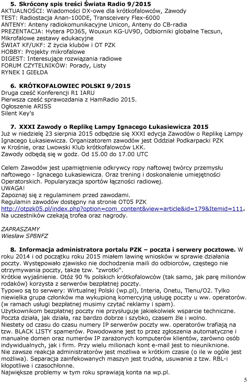 Interesujące rozwiązania radiowe FORUM CZYTELNIKÓW: Porady, Listy RYNEK I GIEŁDA 6. KRÓTKOFALOWIEC POLSKI 9/2015 Druga cześć Konferencji R1 IARU Pierwsza cześć sprawozdania z HamRadio 2015.