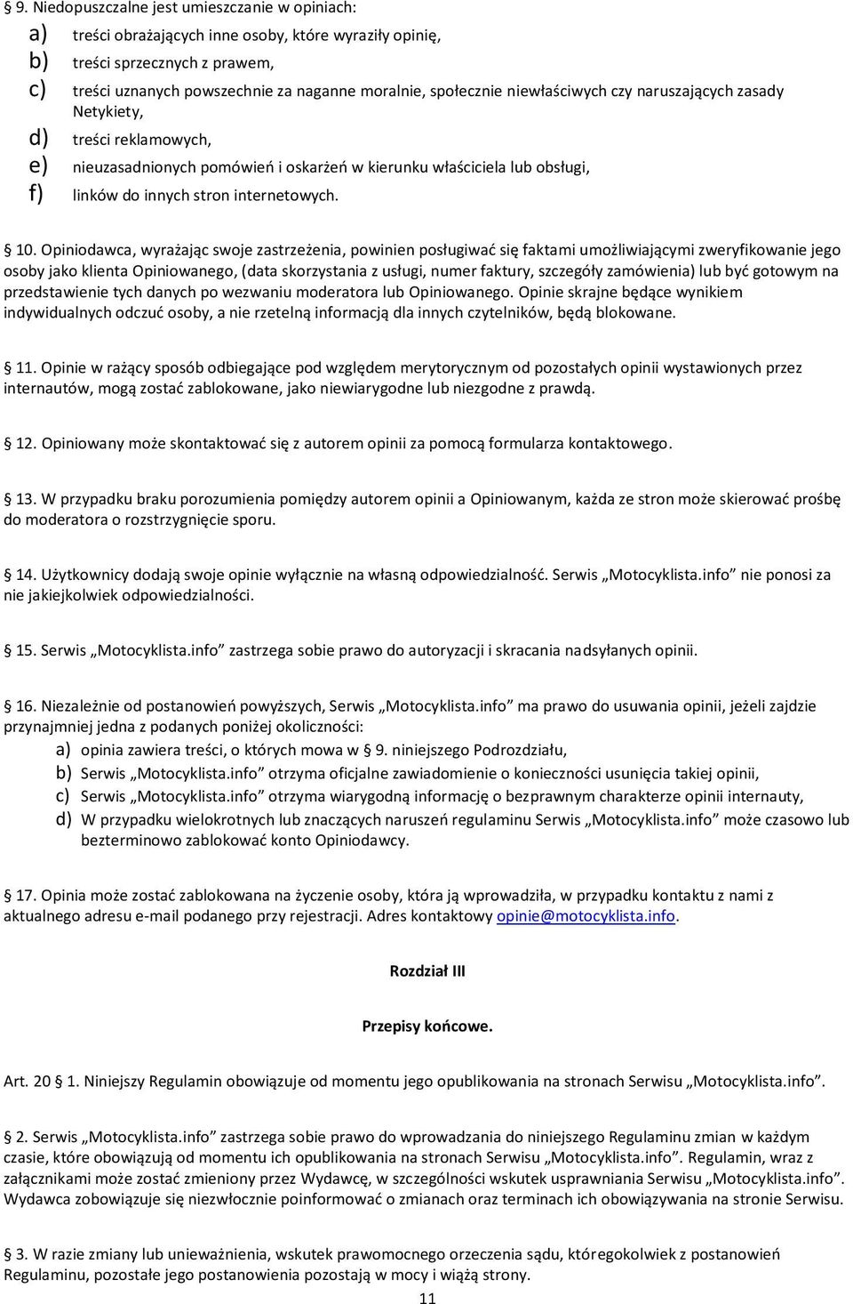 10. Opiniodawca, wyrażając swoje zastrzeżenia, powinien posługiwad się faktami umożliwiającymi zweryfikowanie jego osoby jako klienta Opiniowanego, (data skorzystania z usługi, numer faktury,