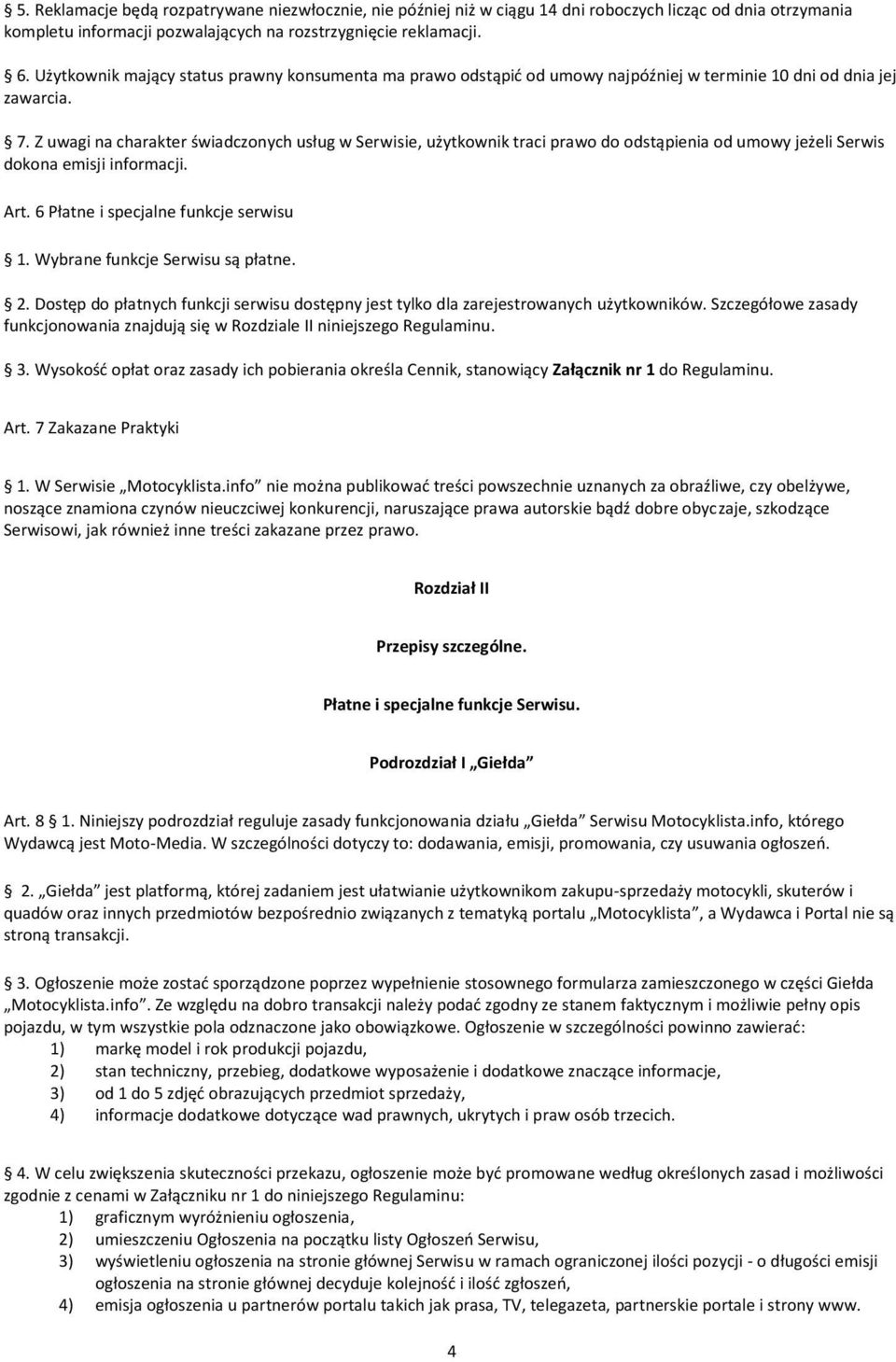 Z uwagi na charakter świadczonych usług w Serwisie, użytkownik traci prawo do odstąpienia od umowy jeżeli Serwis dokona emisji informacji. Art. 6 Płatne i specjalne funkcje serwisu 1.