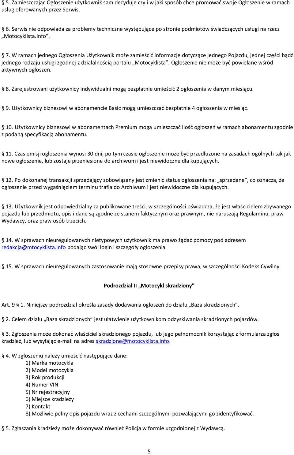 W ramach jednego Ogłoszenia Użytkownik może zamieścid informacje dotyczące jednego Pojazdu, jednej części bądź jednego rodzaju usługi zgodnej z działalnością portalu Motocyklista.