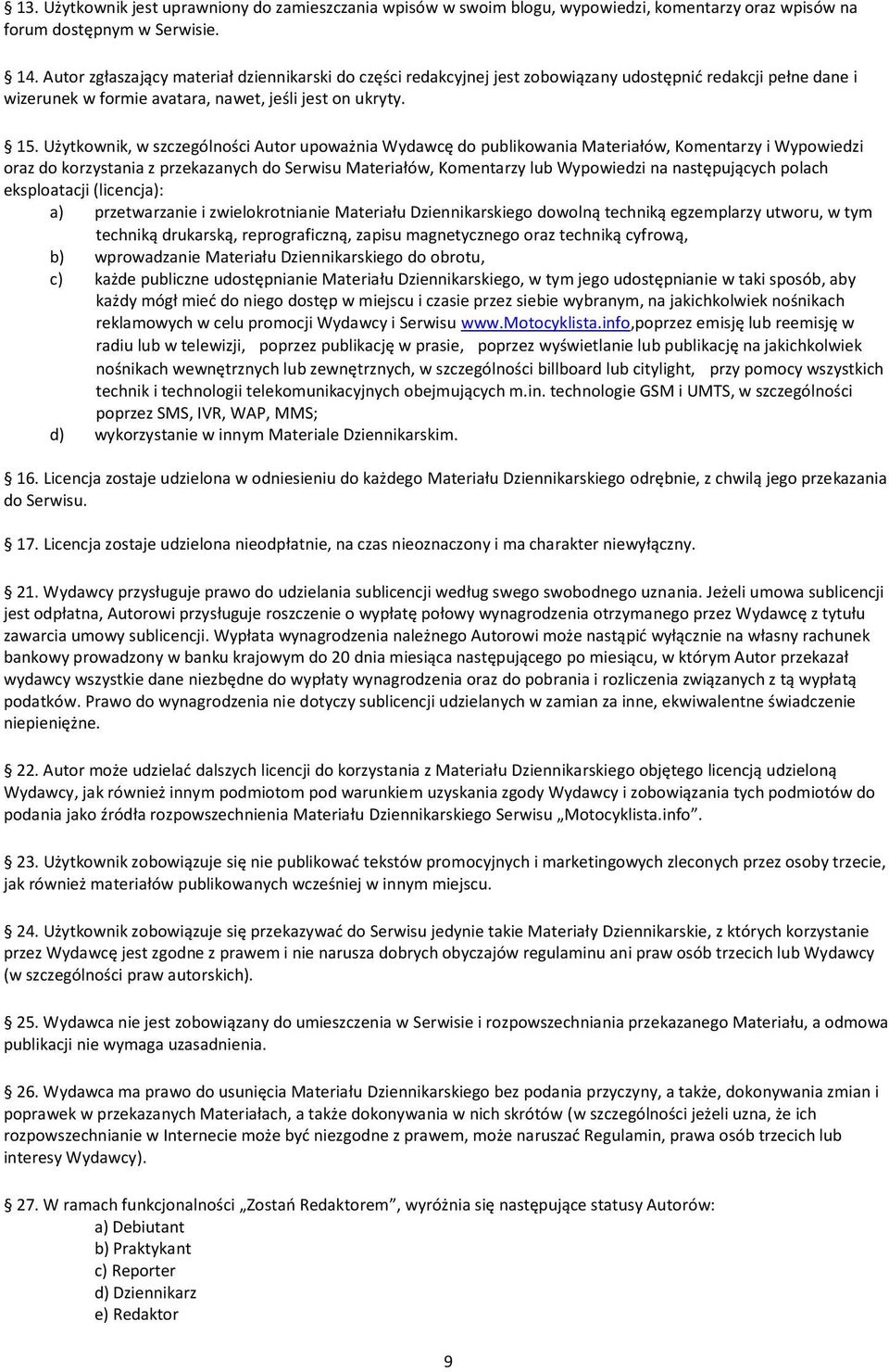 Użytkownik, w szczególności Autor upoważnia Wydawcę do publikowania Materiałów, Komentarzy i Wypowiedzi oraz do korzystania z przekazanych do Serwisu Materiałów, Komentarzy lub Wypowiedzi na