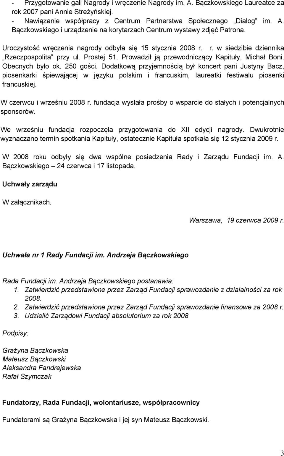 250 gości. Dodatkową przyjemnością był koncert pani Justyny Bacz, piosenkarki śpiewającej w języku polskim i francuskim, laureatki festiwalu piosenki francuskiej. W czerwcu i wrześniu 2008 r.