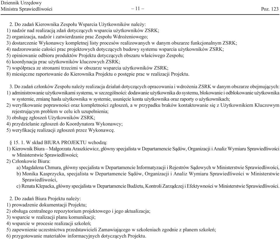 dostarczenie Wykonawcy kompletnej listy procesów realizowanych w danym obszarze funkcjonalnym ZSRK; 4) nadzorowanie całości prac projektowych dotyczących budowy systemu wsparcia użytkowników ZSRK; 5)