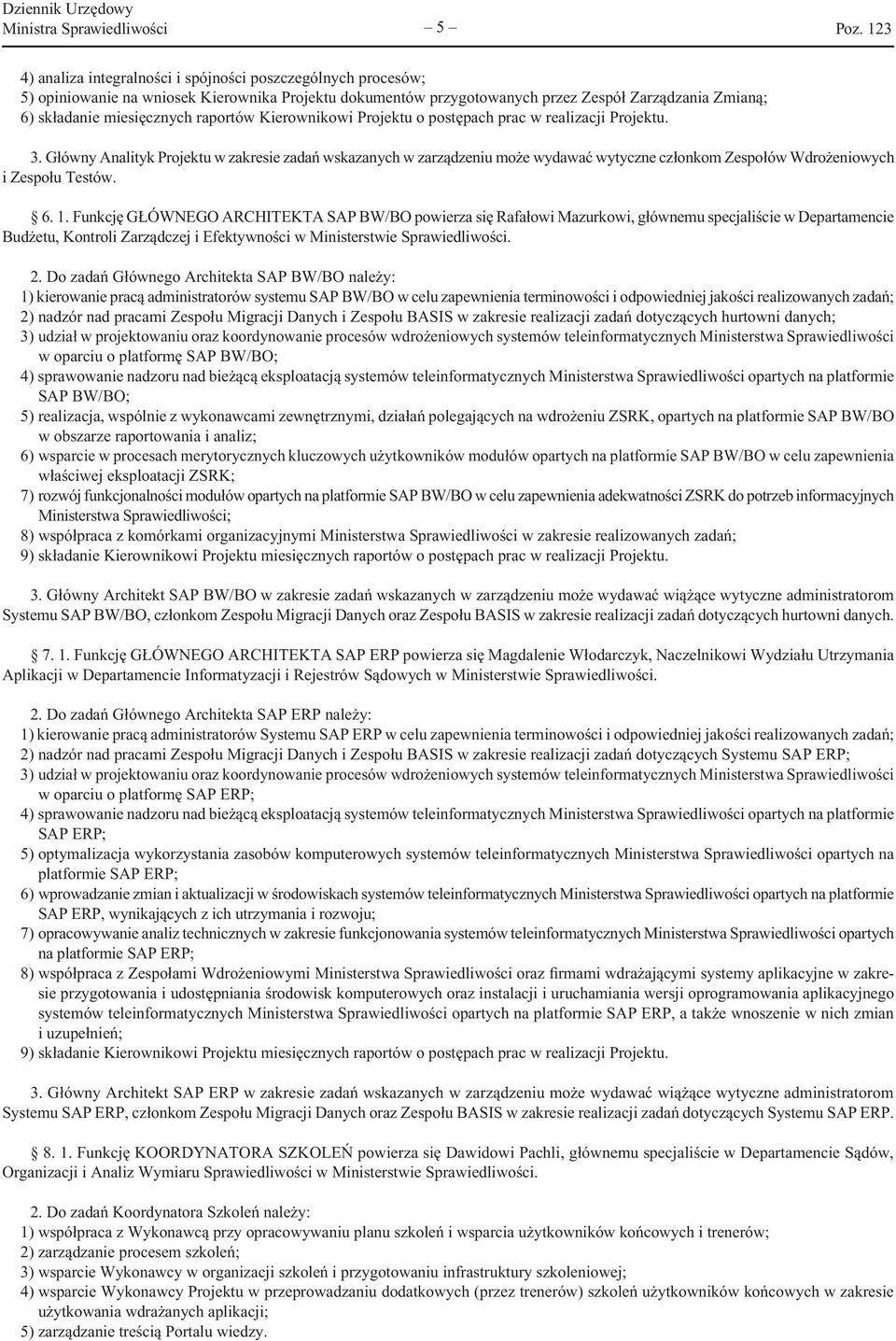 Główny Analityk Projektu w zakresie zadań wskazanych w zarządzeniu może wydawać wytyczne członkom Zespołów Wdrożeniowych i Zespołu Testów. 6. 1.