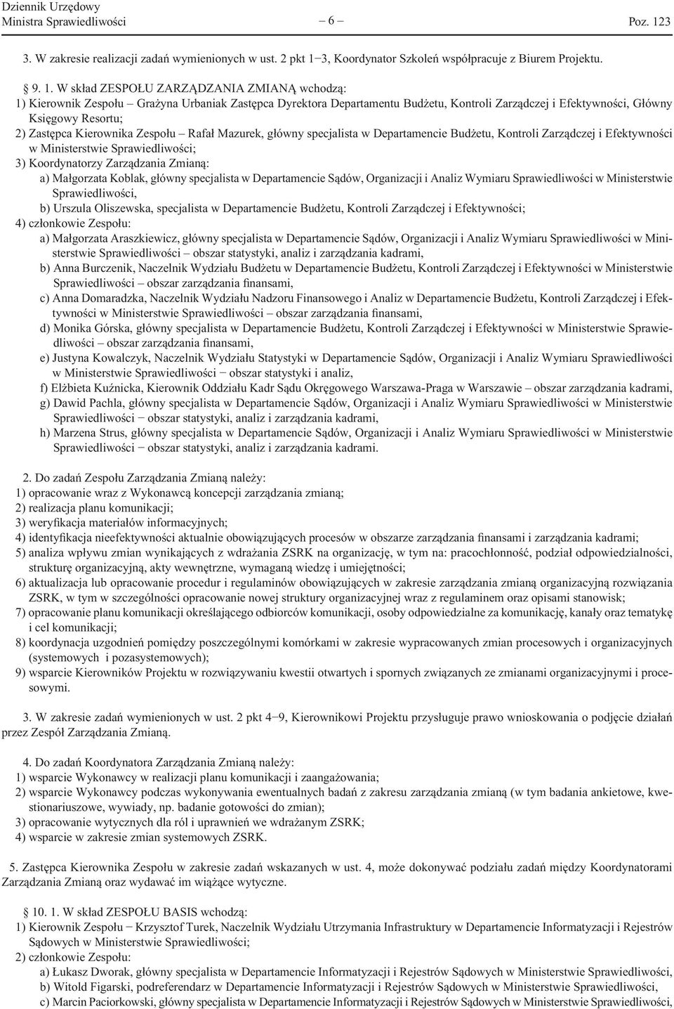 W skład ZESPOŁU ZARZĄDZANIA ZMIANĄ wchodzą: 1) Kierownik Zespołu Grażyna Urbaniak Zastępca Dyrektora Departamentu Budżetu, Kontroli Zarządczej i Efektywności, Główny Księgowy Resortu; 2) Zastępca