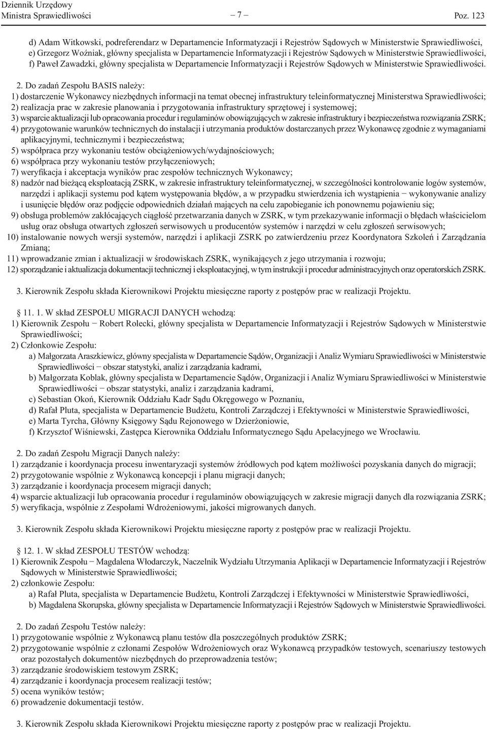 Do zadań Zespołu BASIS należy: 1) dostarczenie Wykonawcy niezbędnych informacji na temat obecnej infrastruktury teleinformatycznej Ministerstwa Sprawiedliwości; 2) realizacja prac w zakresie