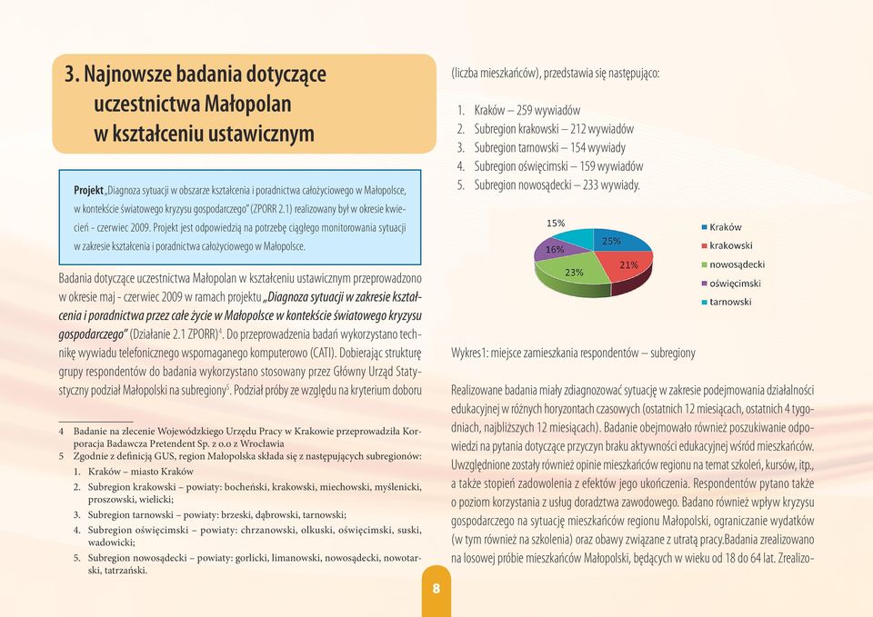 Projekt jest odpowiedzią na potrzebę ciągłego monitorowania sytuacji w zakresie kształcenia i poradnictwa całożyciowego w Małopolsce.