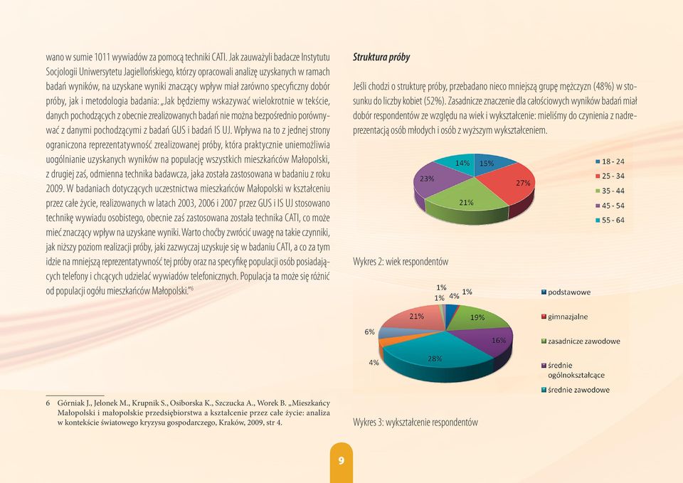 próby, jak i metodologia badania: Jak będziemy wskazywać wielokrotnie w tekście, danych pochodzących z obecnie zrealizowanych badań nie można bezpośrednio porównywać z danymi pochodzącymi z badań GUS