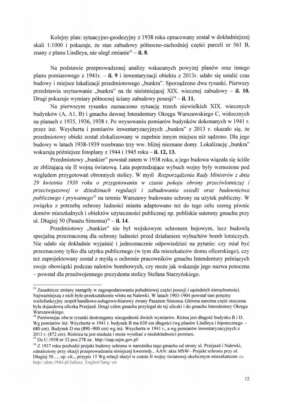 udalo sie ustalic czas budowy i miejsce lokalizacji przedmiotowego "bunkra". Sporzadzono dwa rysunki. Pierwszy przedstawia usytuowanie "bunkra" na tle nieistniejacej XIX. wiecznej zabudowy - il. 10.