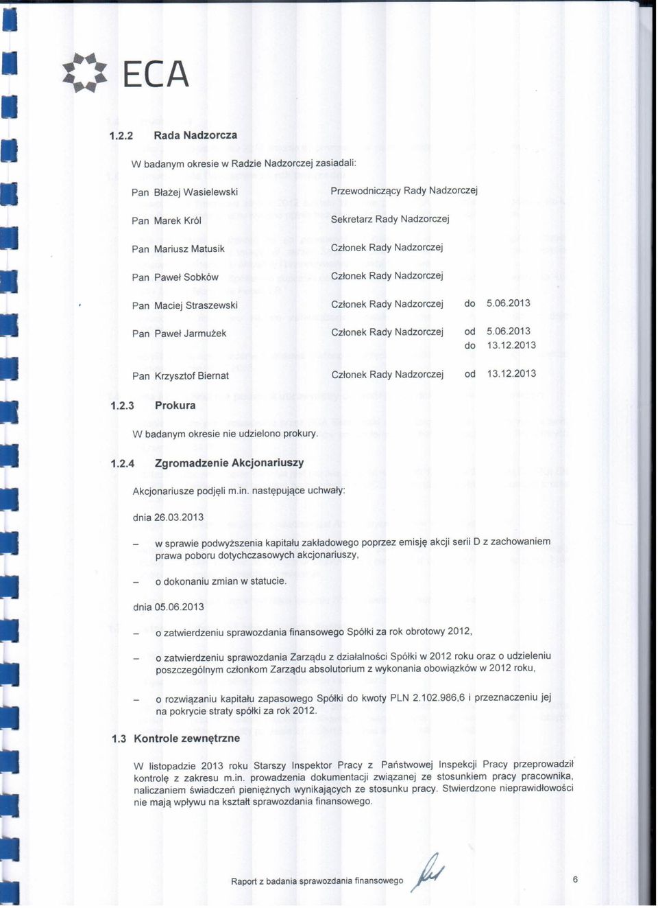 2013 Pan Krzysztof Biernat Członek Rady Nadzorczej od 13.12.2013 1.2.3 Prokura W badanym okresie nie udzielono prokury. 1.2.4 Zgromadzenie Akcjonariuszy Akcjonariusze podjęli m.in.
