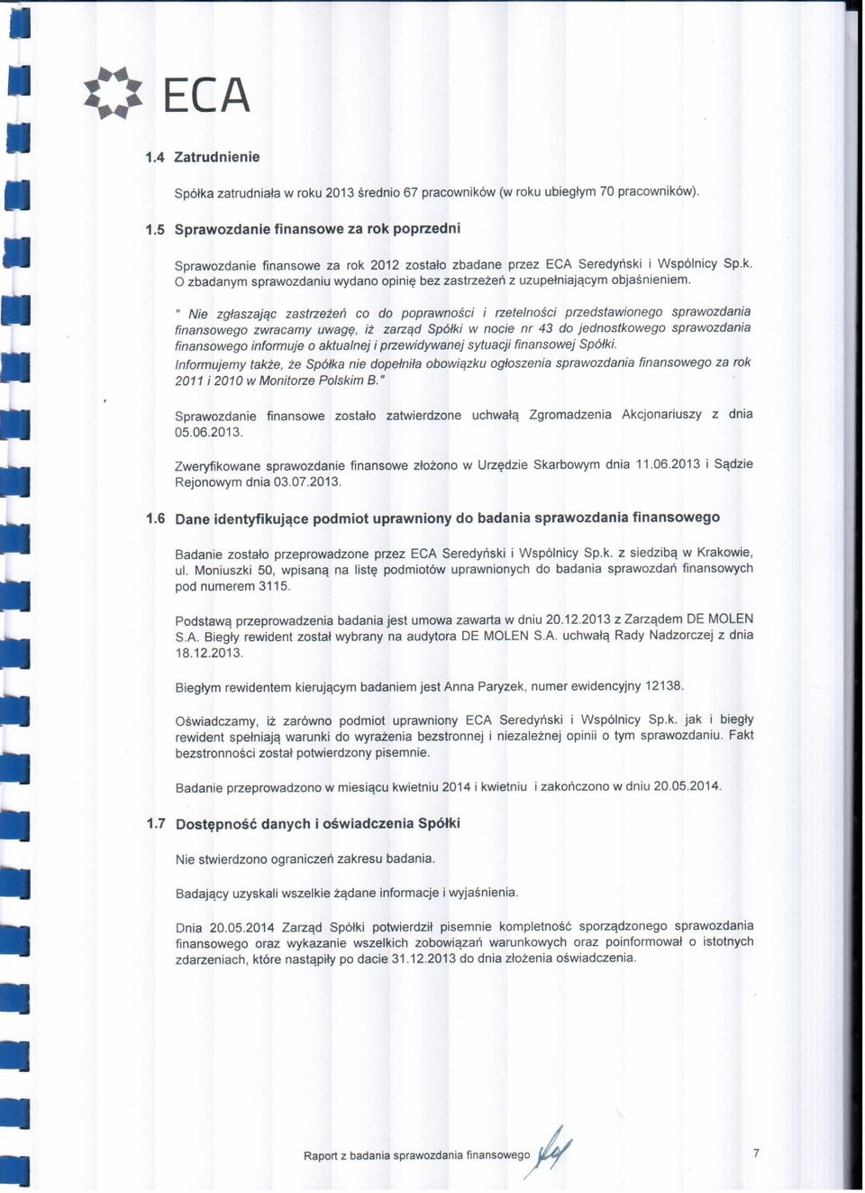 Nie zgłaszając zastrzeżeń co do poprawności i rzetelności przedstawionego sprawozdania finansowego zwracamy uwagę, iż zarząd Spółki w nocie nr 43 do jednostkowego sprawozdania finansowego informuje o