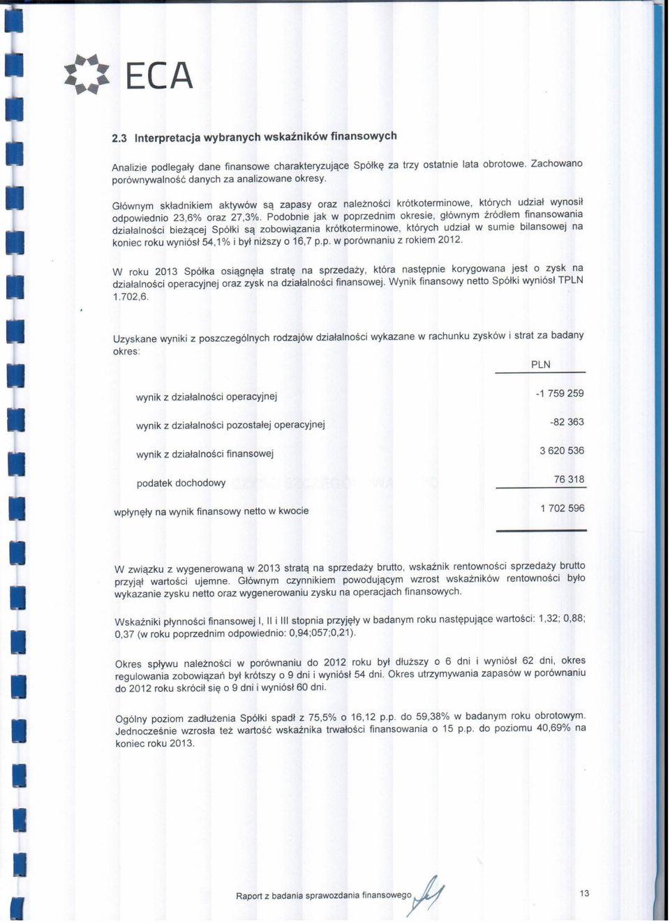 Podobnie jak w poprzednim okresie, głównym źródłem finansowania działalności bieżącej Spółki są zobowiązania krótkoterminowe, których udział w sumie bilansowej na koniec roku wyniósł 54,1% i był