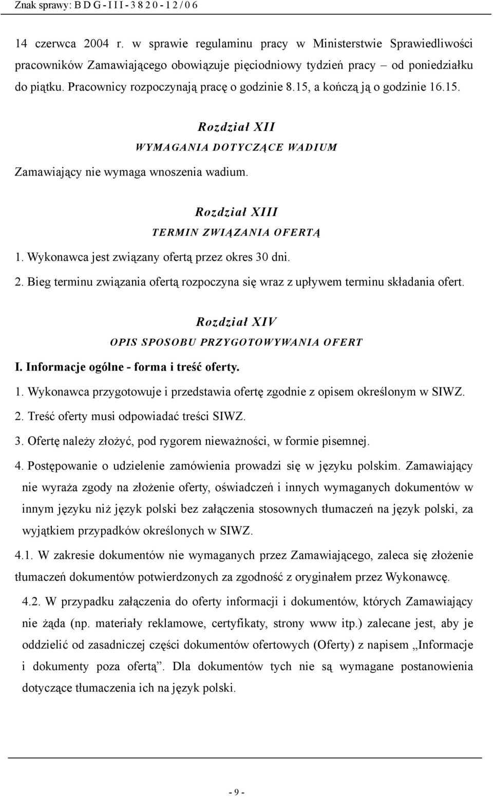 Wykonawca jest związany ofertą przez okres 30 dni. 2. Bieg terminu związania ofertą rozpoczyna się wraz z upływem terminu składania ofert. Rozdział XIV OPIS SPOSOBU PRZYGOTOWYWANIA OFERT I.