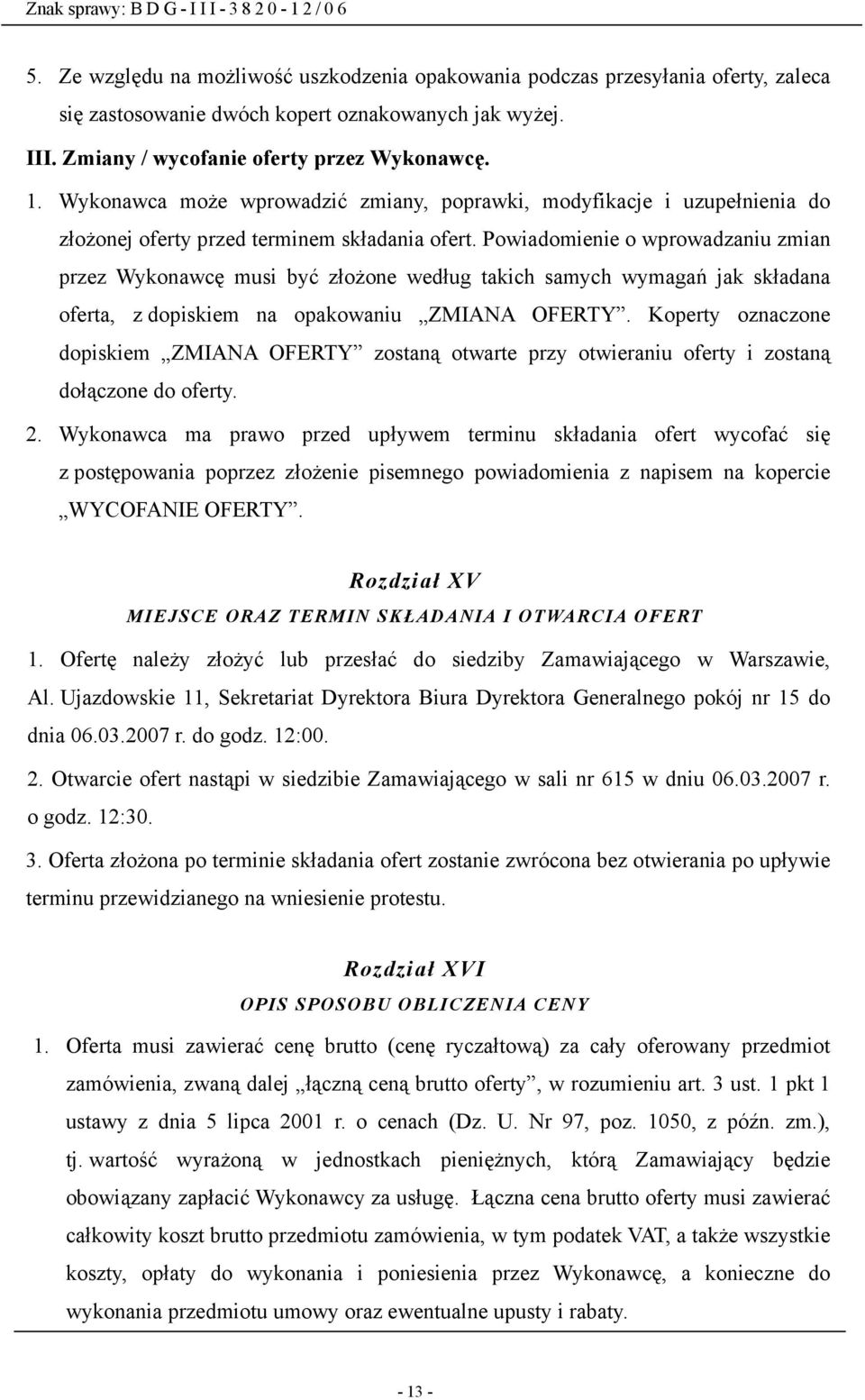 Powiadomienie o wprowadzaniu zmian przez Wykonawcę musi być złożone według takich samych wymagań jak składana oferta, z dopiskiem na opakowaniu ZMIANA OFERTY.