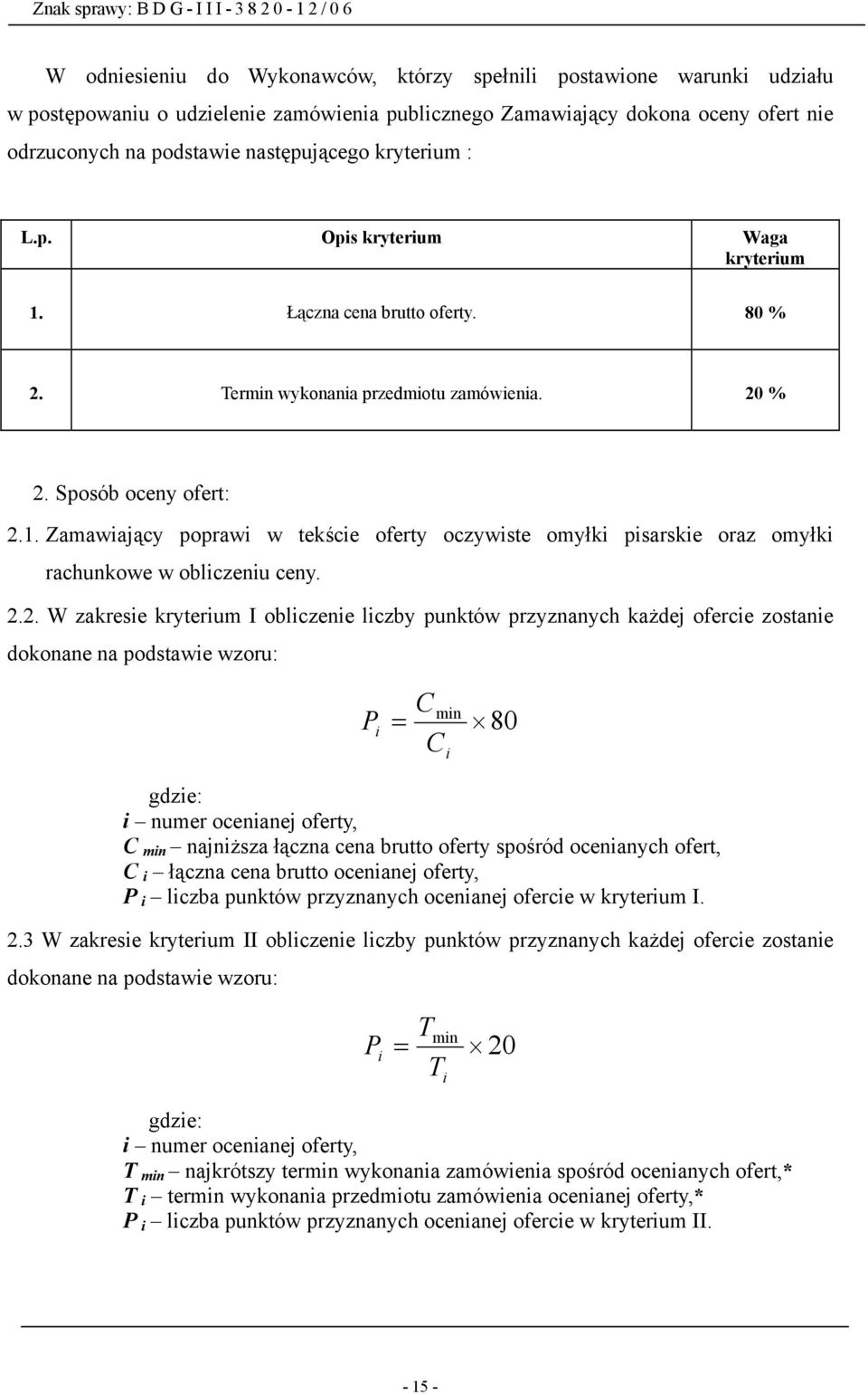 2.2. W zakresie kryterium I obliczenie liczby punktów przyznanych każdej ofercie zostanie dokonane na podstawie wzoru: P i = Cmin 80 C i gdzie: i numer ocenianej oferty, C min najniższa łączna cena