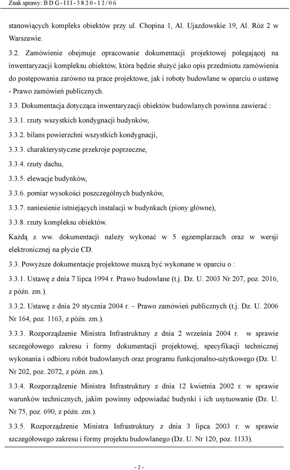 Zamówienie obejmuje opracowanie dokumentacji projektowej polegającej na inwentaryzacji kompleksu obiektów, która będzie służyć jako opis przedmiotu zamówienia do postępowania zarówno na prace