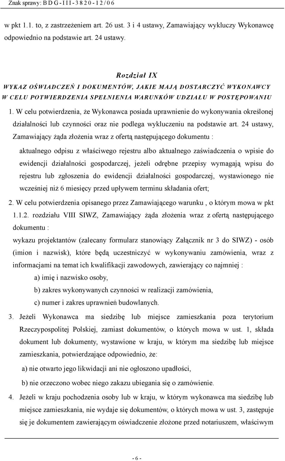 W celu potwierdzenia, że Wykonawca posiada uprawnienie do wykonywania określonej działalności lub czynności oraz nie podlega wykluczeniu na podstawie art.