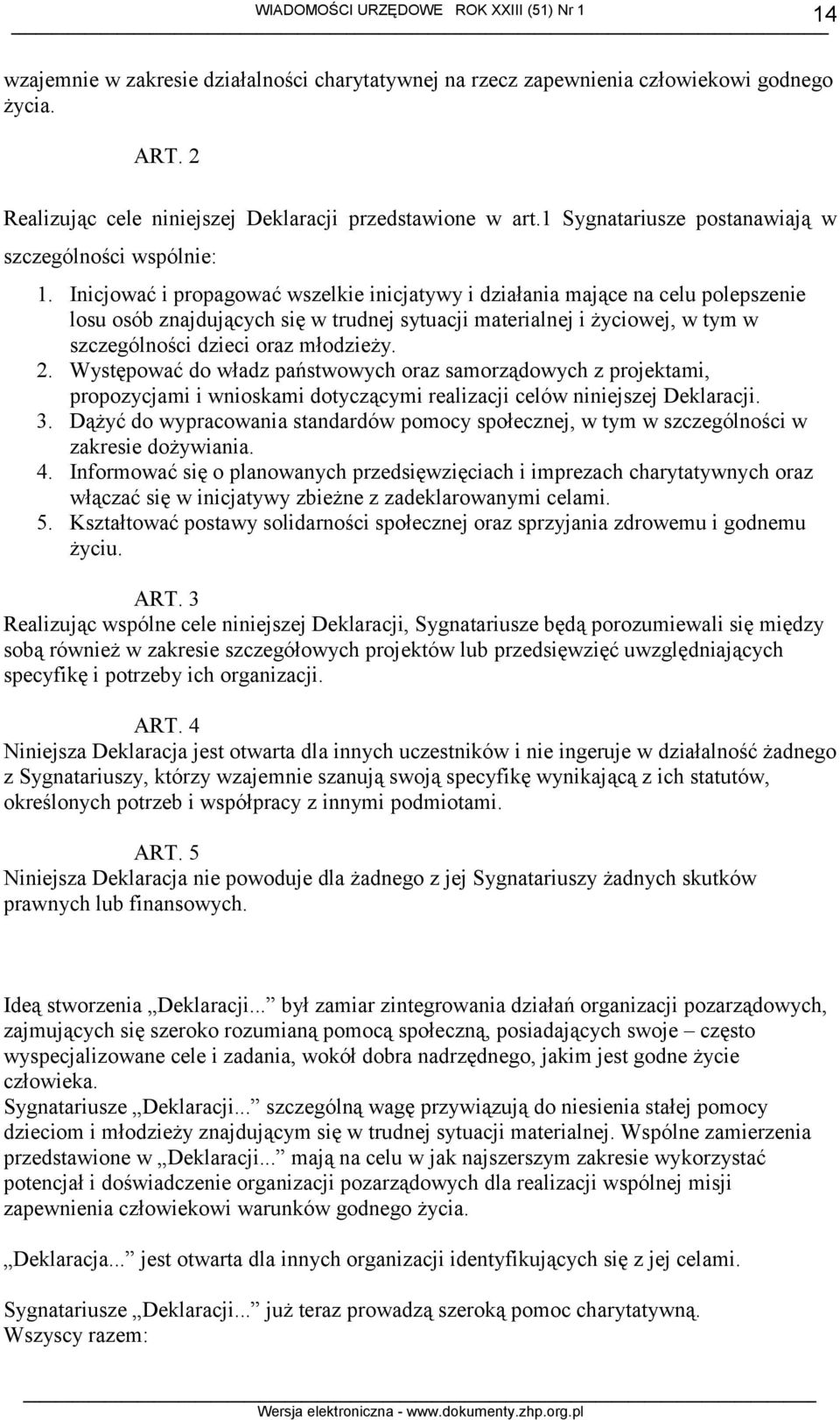 Inicjować i propagować wszelkie inicjatywy i działania mające na celu polepszenie losu osób znajdujących się w trudnej sytuacji materialnej i życiowej, w tym w szczególności dzieci oraz młodzieży. 2.