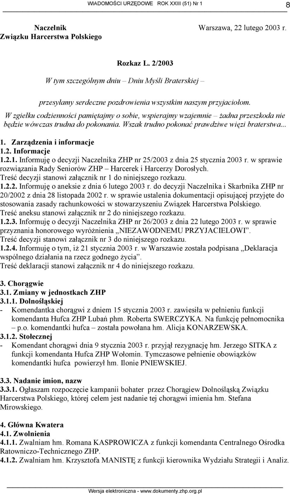 Zarządzenia i informacje 1.2. Informacje 1.2.1. Informuję o decyzji Naczelnika ZHP nr 25/2003 z dnia 25 stycznia 2003 r. w sprawie rozwiązania Rady Seniorów ZHP Harcerek i Harcerzy Dorosłych.