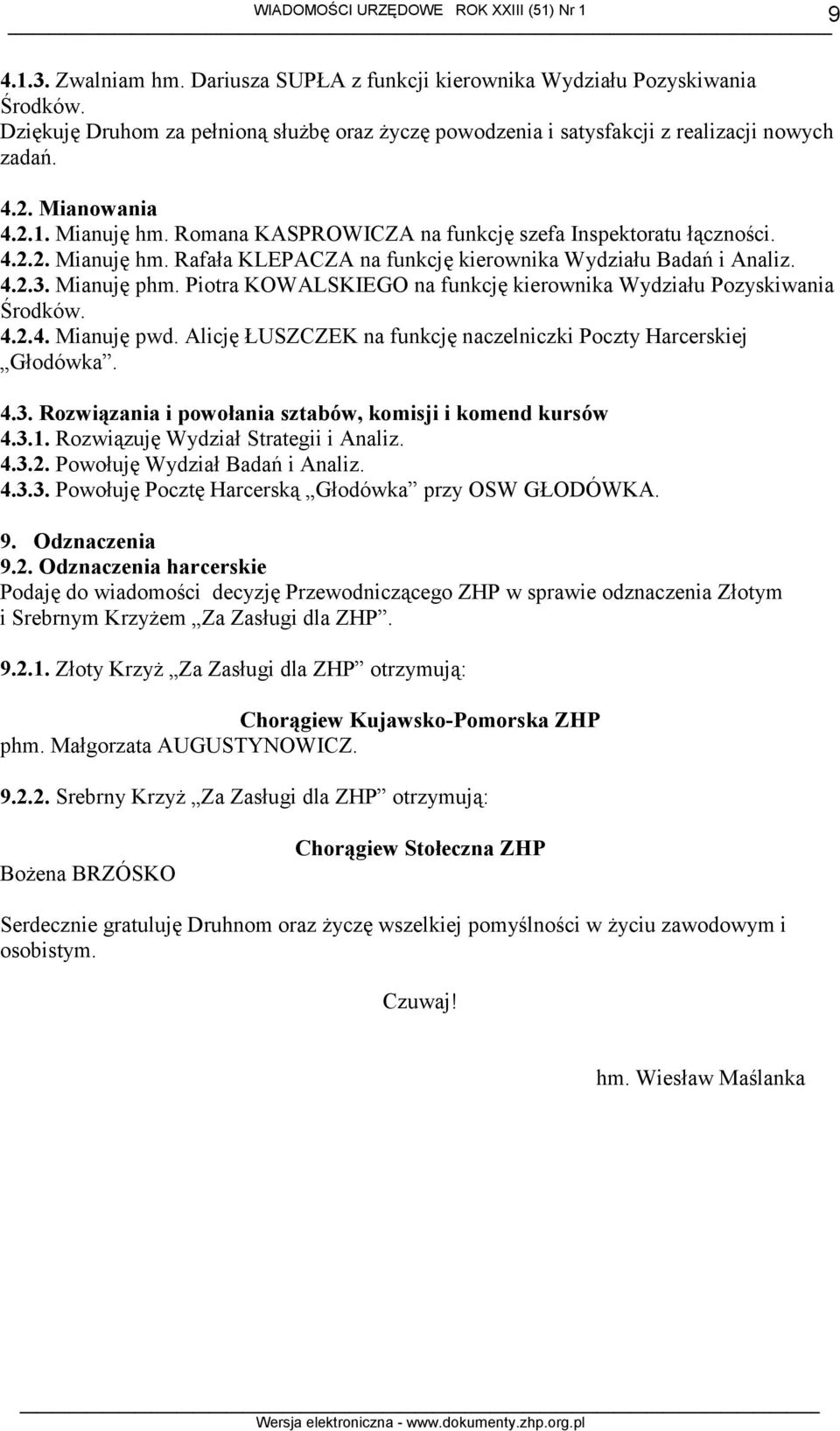 Piotra KOWALSKIEGO na funkcję kierownika Wydziału Pozyskiwania Środków. 4.2.4. Mianuję pwd. Alicję ŁUSZCZEK na funkcję naczelniczki Poczty Harcerskiej Głodówka. 4.3.