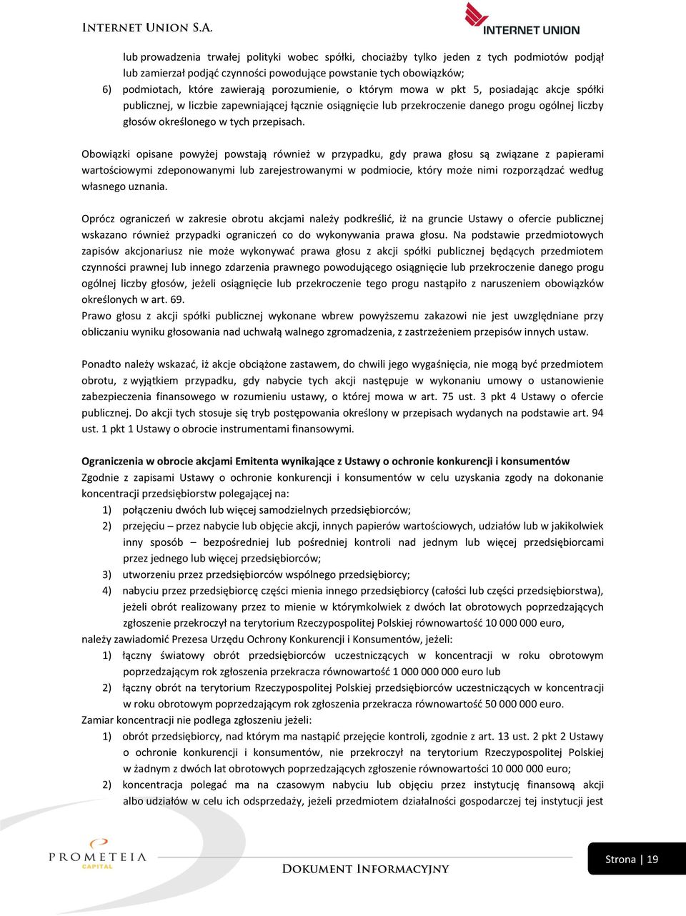 Obowiązki opisane powyżej powstają również w przypadku, gdy prawa głosu są związane z papierami wartościowymi zdeponowanymi lub zarejestrowanymi w podmiocie, który może nimi rozporządzad według