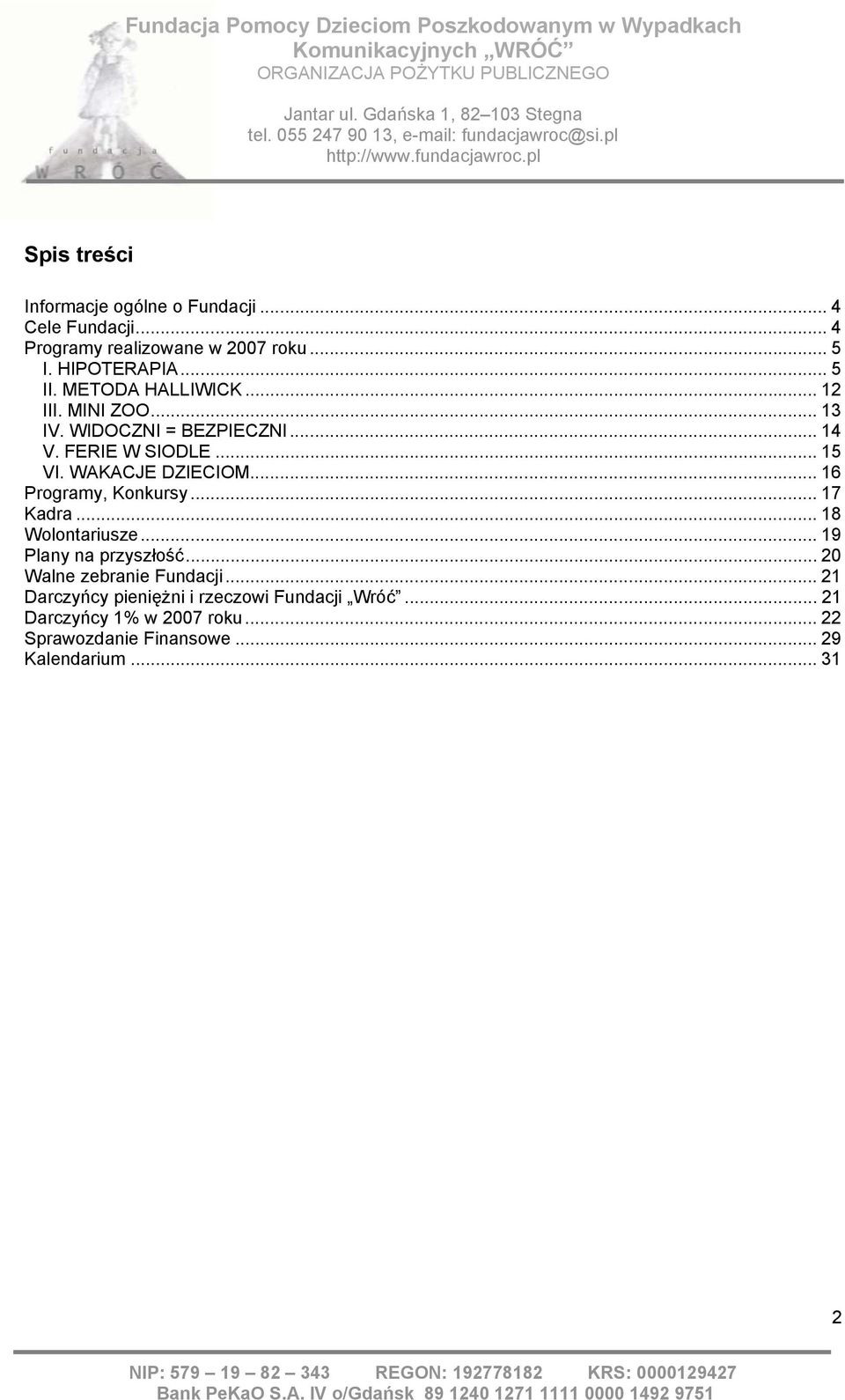 .. 16 Programy, Konkursy... 17 Kadra... 18 Wolontariusze... 19 Plany na przyszłość... 20 Walne zebranie Fundacji.