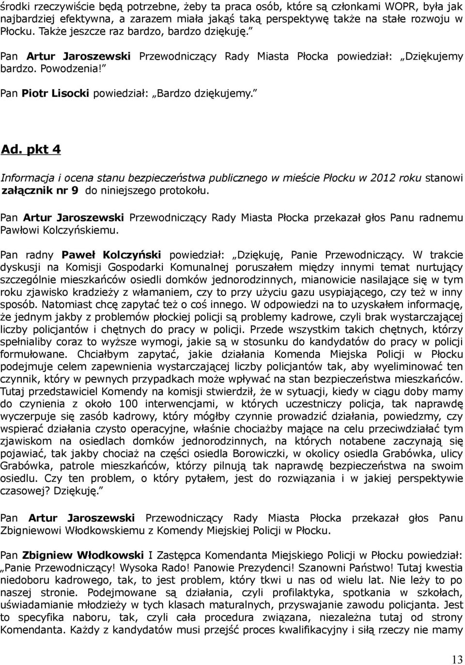 pkt 4 Informacja i ocena stanu bezpieczeństwa publicznego w mieście Płocku w 2012 roku stanowi załącznik nr 9 do niniejszego protokołu.