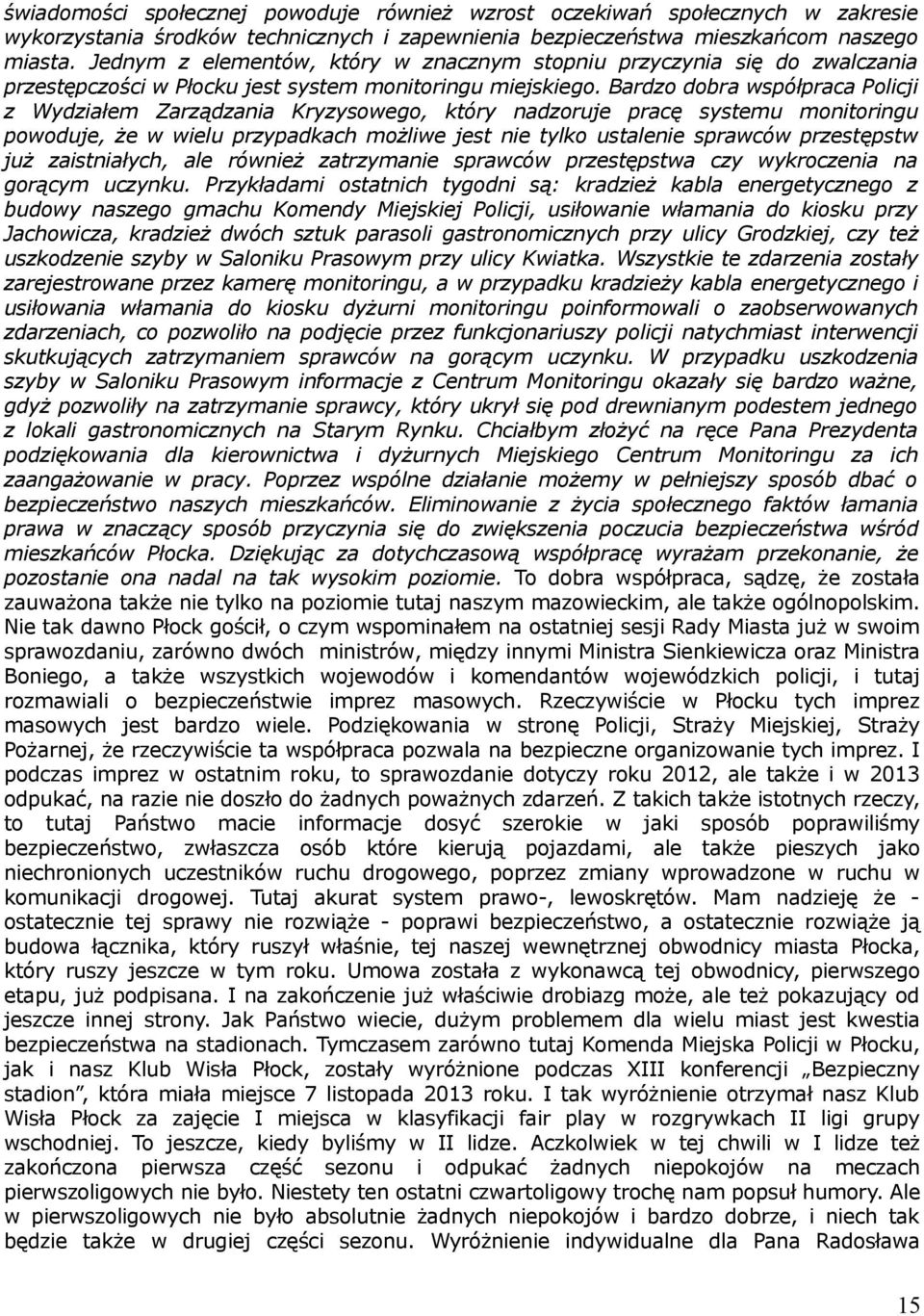 Bardzo dobra współpraca Policji z Wydziałem Zarządzania Kryzysowego, który nadzoruje pracę systemu monitoringu powoduje, że w wielu przypadkach możliwe jest nie tylko ustalenie sprawców przestępstw