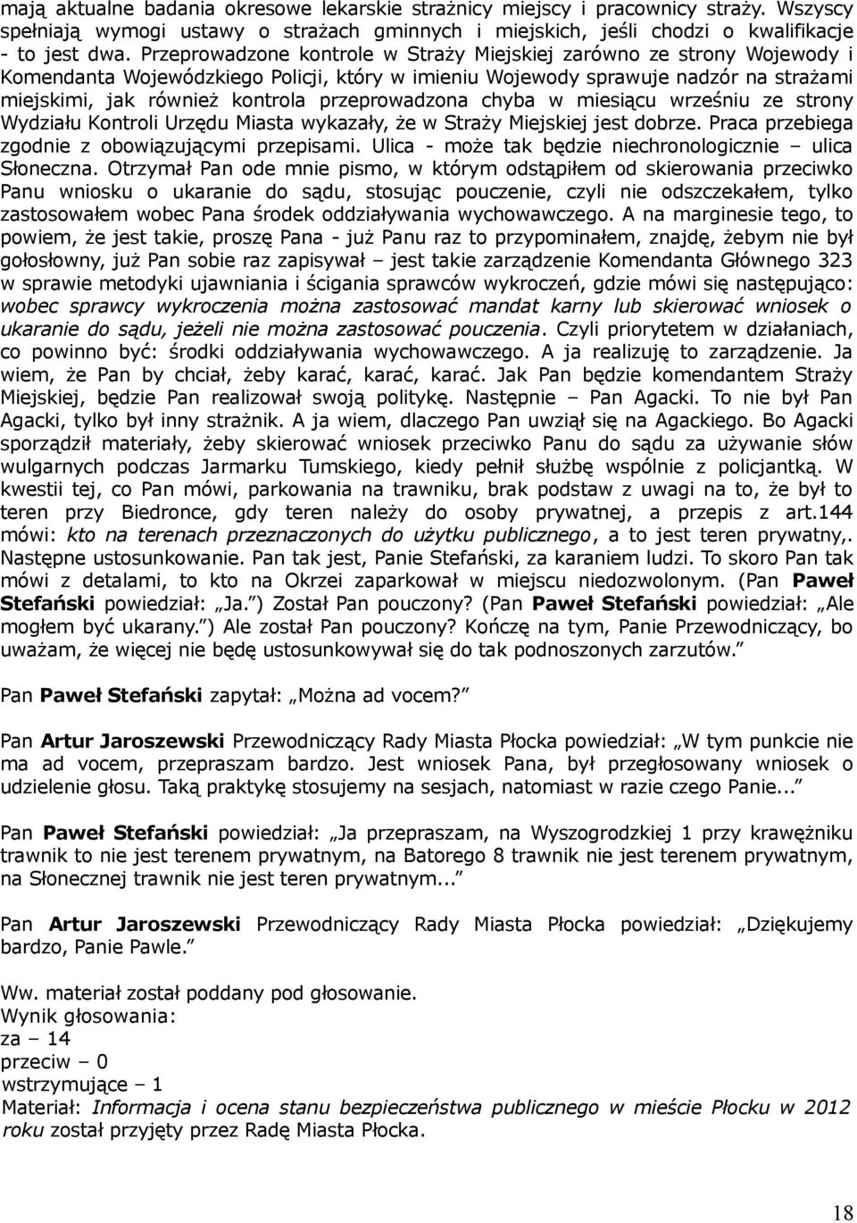 przeprowadzona chyba w miesiącu wrześniu ze strony Wydziału Kontroli Urzędu Miasta wykazały, że w Straży Miejskiej jest dobrze. Praca przebiega zgodnie z obowiązującymi przepisami.