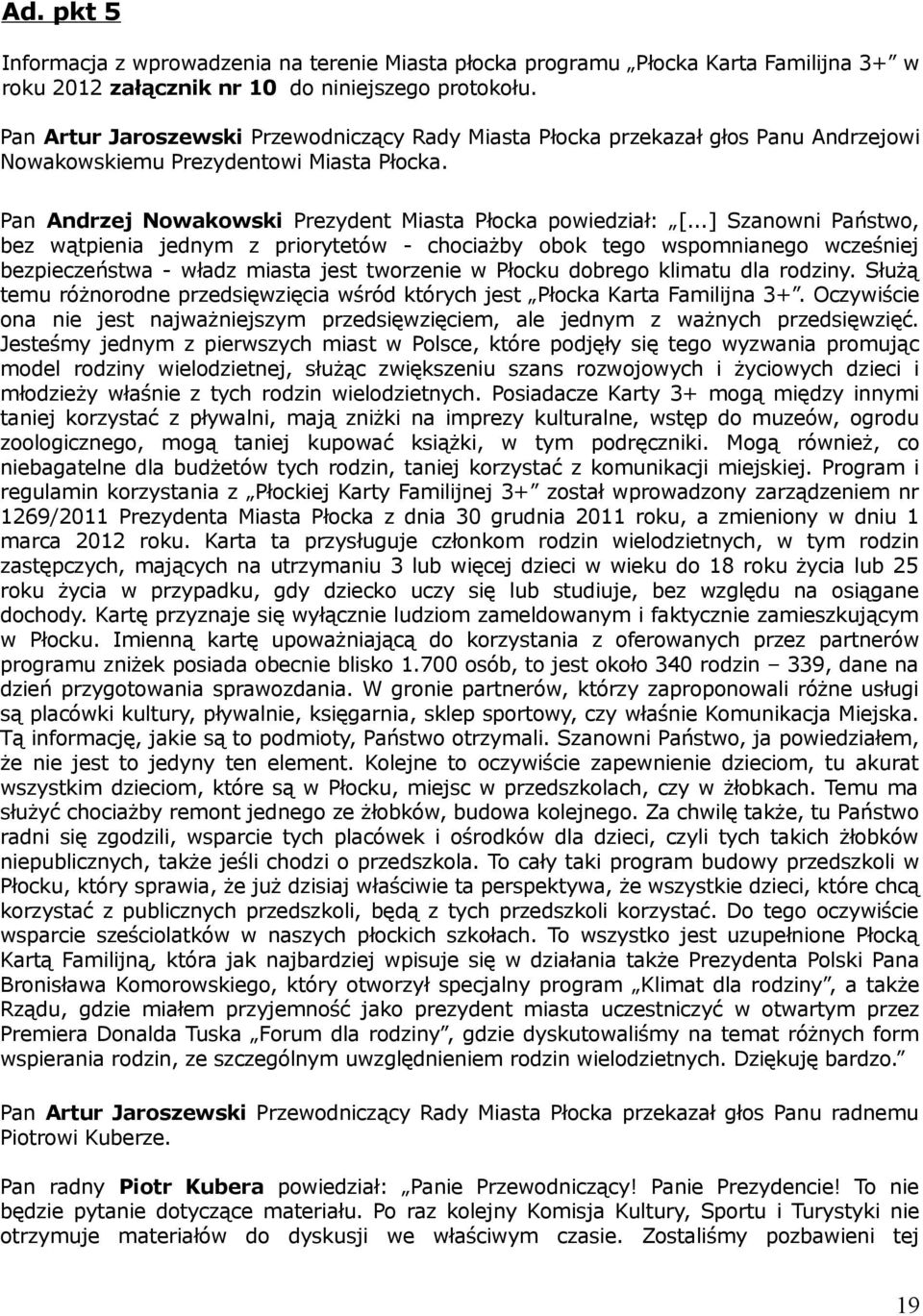 ..] Szanowni Państwo, bez wątpienia jednym z priorytetów - chociażby obok tego wspomnianego wcześniej bezpieczeństwa - władz miasta jest tworzenie w Płocku dobrego klimatu dla rodziny.