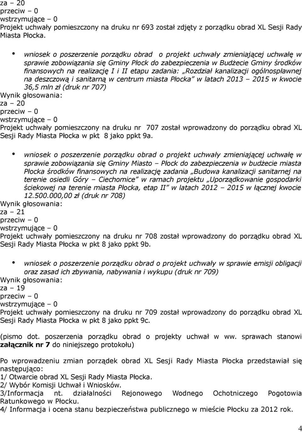 zadania: Rozdział kanalizacji ogólnospławnej na deszczową i sanitarną w centrum miasta Płocka w latach 2013 2015 w kwocie 36,5 mln zł (druk nr 707) Wynik głosowania: za 20 przeciw 0 wstrzymujące 0