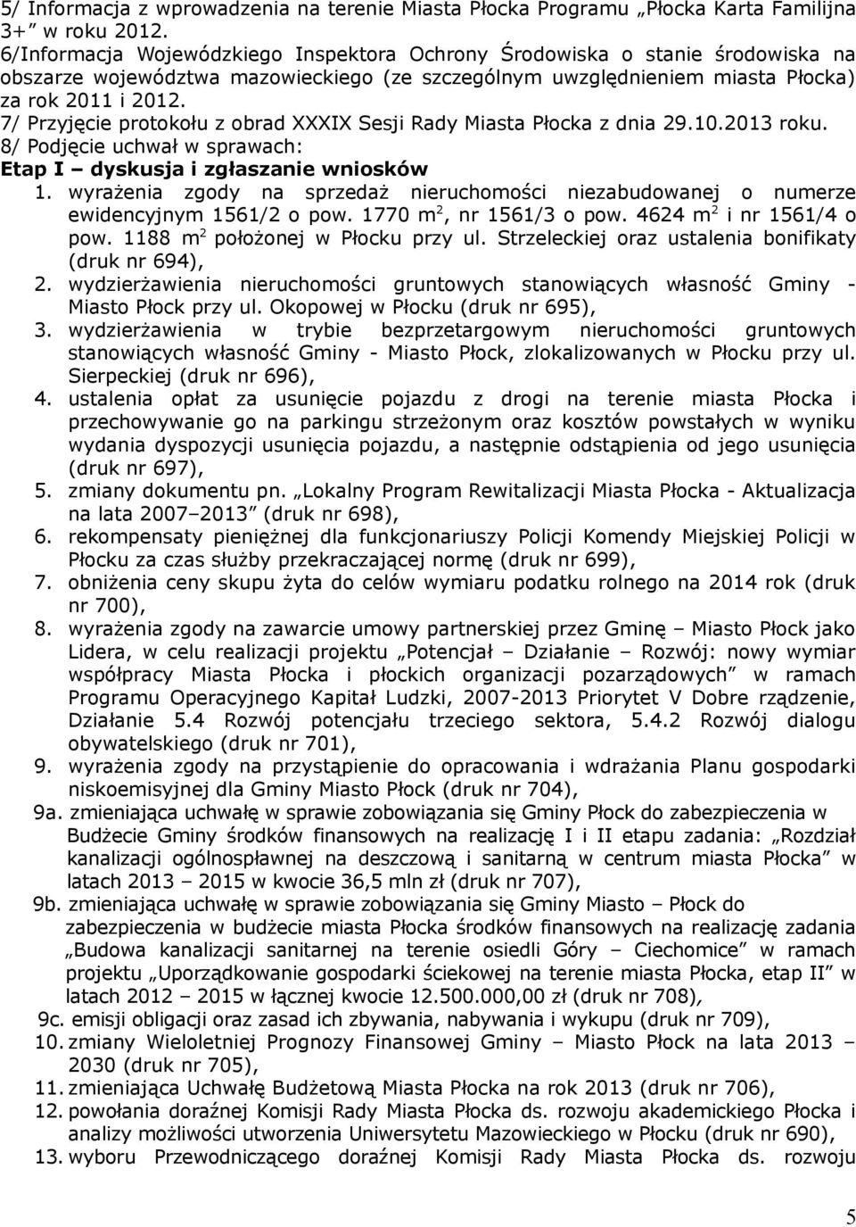 7/ Przyjęcie protokołu z obrad XXXIX Sesji Rady Miasta Płocka z dnia 29.10.2013 roku. 8/ Podjęcie uchwał w sprawach: Etap I dyskusja i zgłaszanie wniosków 1.