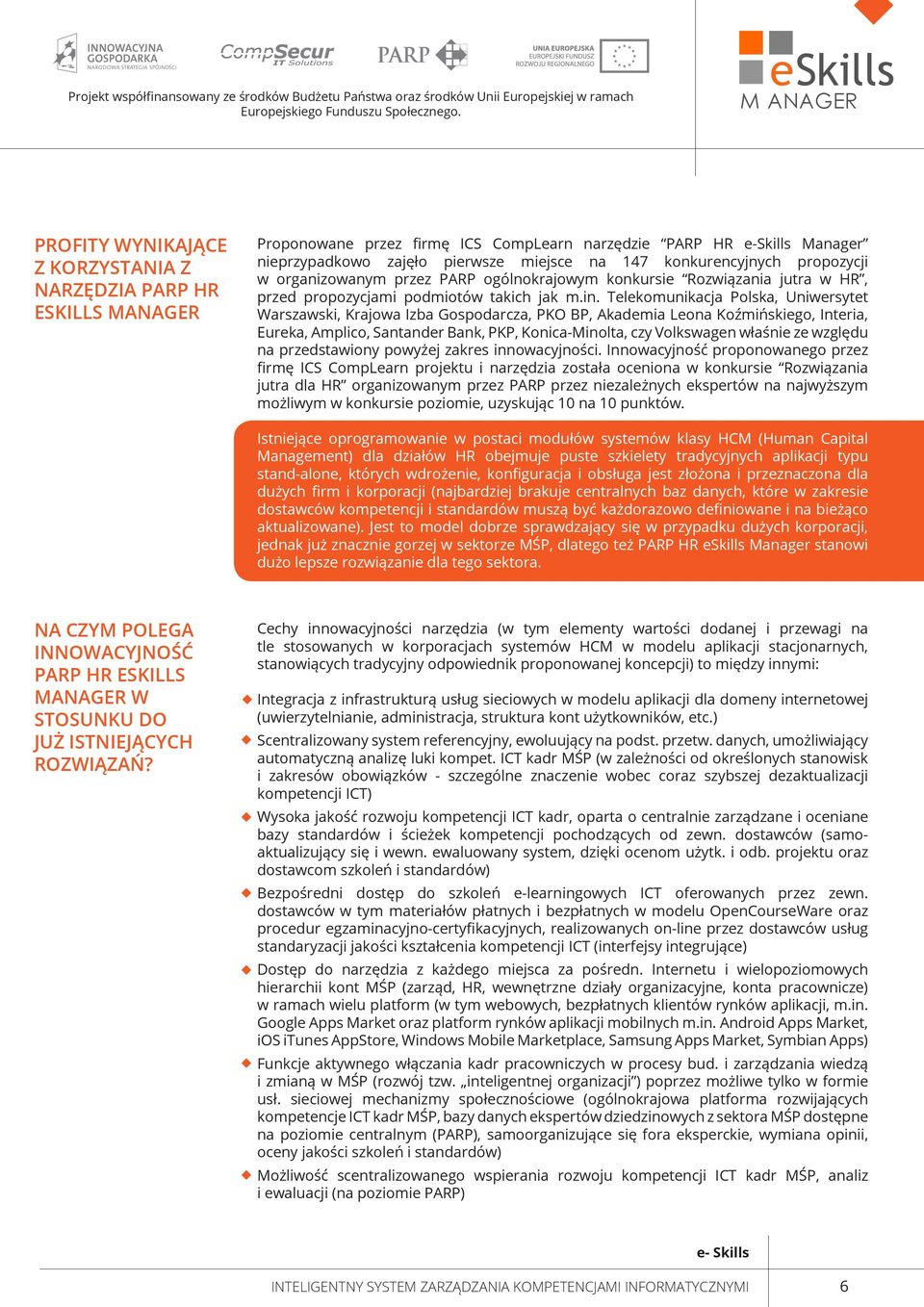 Telekomunikacja Polska, Uniwersytet Warszawski, Krajowa Izba Gospodarcza, PKO BP, Akademia Leona Koźmińskiego, Interia, Eureka, Amplico, Santander Bank, PKP, Konica-Minolta, czy Volkswagen właśnie ze