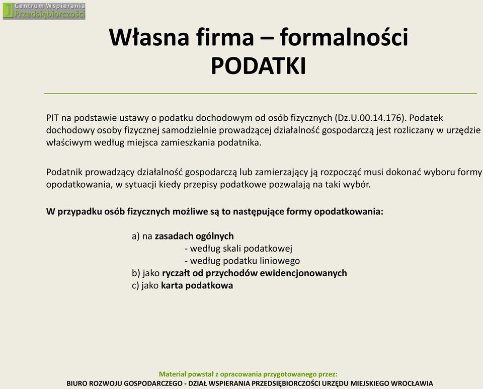 Podatnik prowadzący działalnośd gospodarczą lub zamierzający ją rozpocząd musi dokonad wyboru formy opodatkowania, w sytuacji kiedy przepisy podatkowe pozwalają