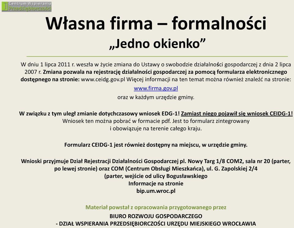 pl Więcej informacji na ten temat można również znaleźd na stronie: www.firma.gov.pl oraz w każdym urzędzie gminy. W związku z tym uległ zmianie dotychczasowy wniosek EDG-1!