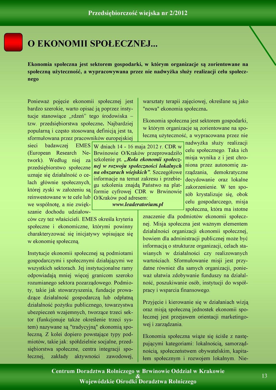 ekonomii społecznej jest bardzo szerokie, warto opisać ją poprzez instytucje stanowiące rdzeń tego środowiska tzw. przedsiębiorstwa społeczne.