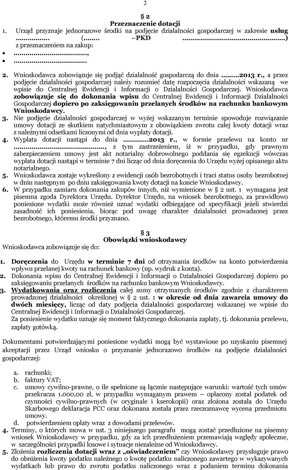 Wnioskodawca zobowiązuje się do dokonania wpisu do Centralnej Ewidencji i Informacji Działalności Gospodarczej dopiero po zaksięgowaniu przelanych środków na rachunku bankowym Wnioskodawcy. 3.