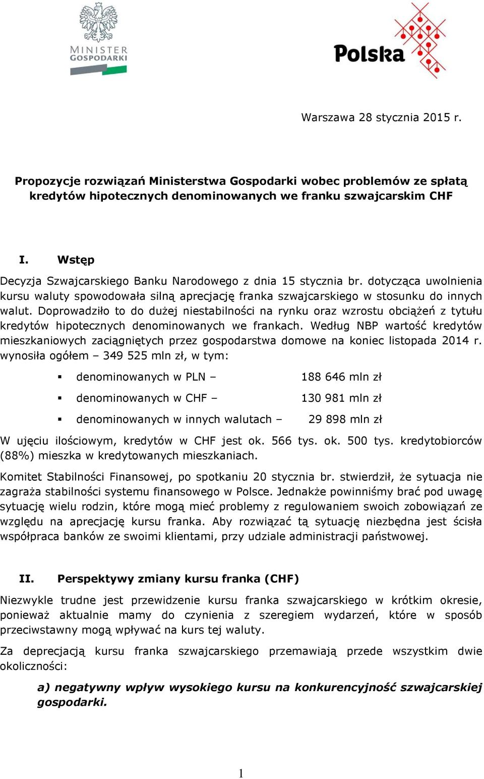 Doprowadziło to do dużej niestabilności na rynku oraz wzrostu obciążeń z tytułu kredytów hipotecznych denominowanych we frankach.