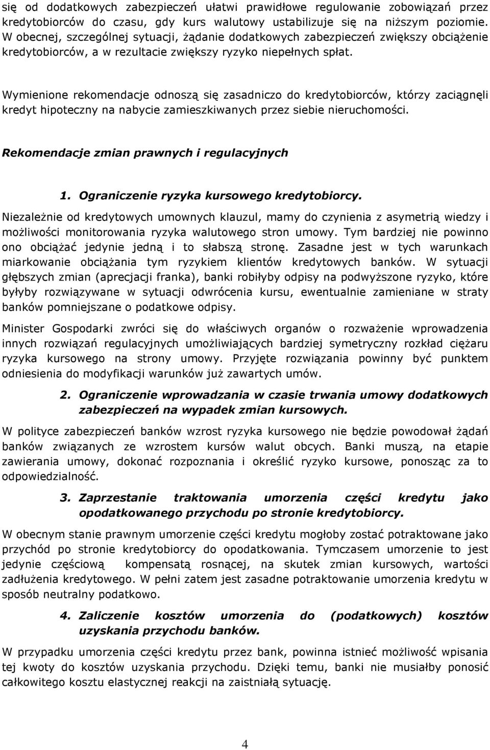 Wymienione rekomendacje odnoszą się zasadniczo do kredytobiorców, którzy zaciągnęli kredyt hipoteczny na nabycie zamieszkiwanych przez siebie nieruchomości.