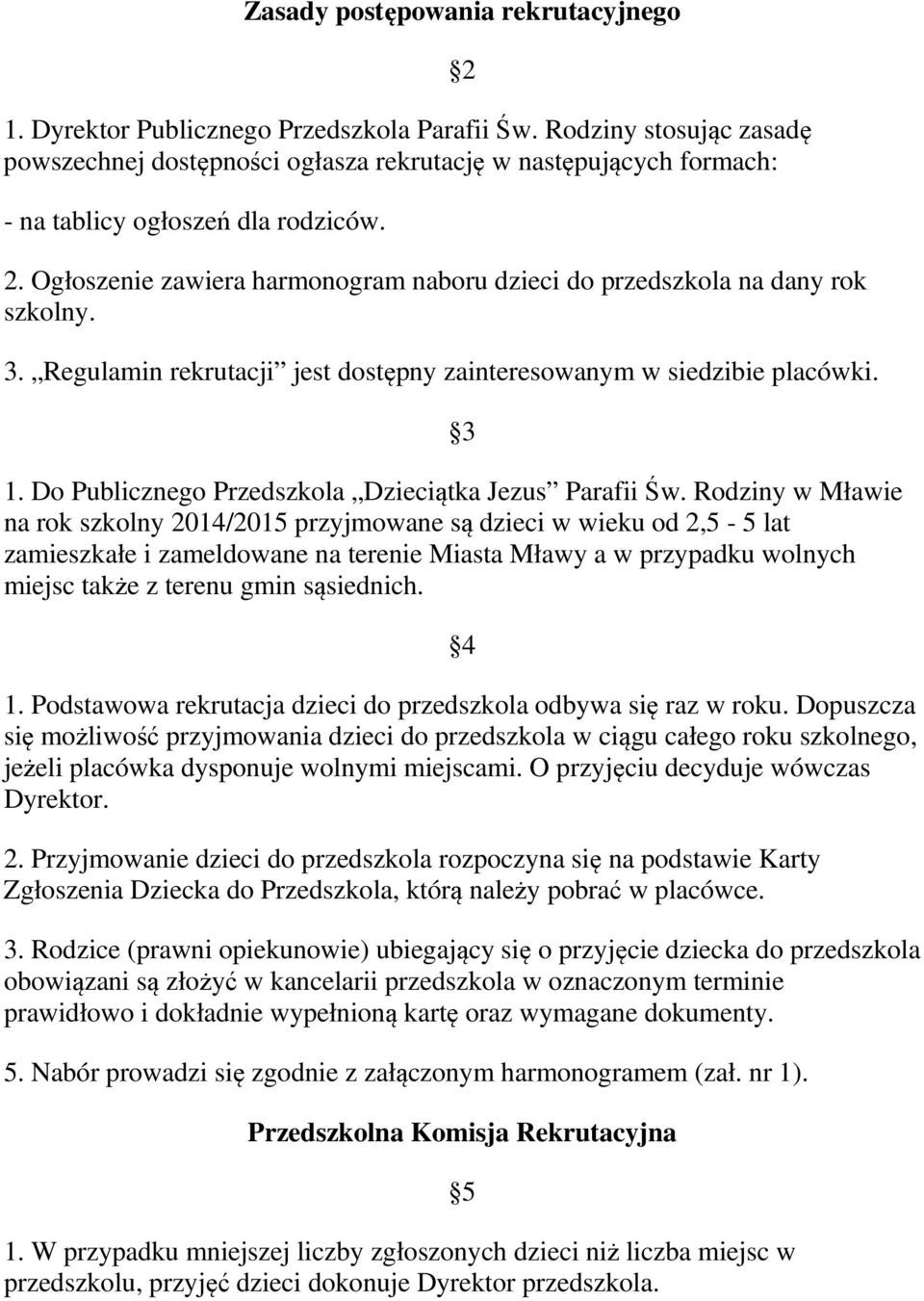 Ogłoszenie zawiera harmonogram naboru dzieci do przedszkola na dany rok szkolny. 3. Regulamin rekrutacji jest dostępny zainteresowanym w siedzibie placówki. 2 3 1.