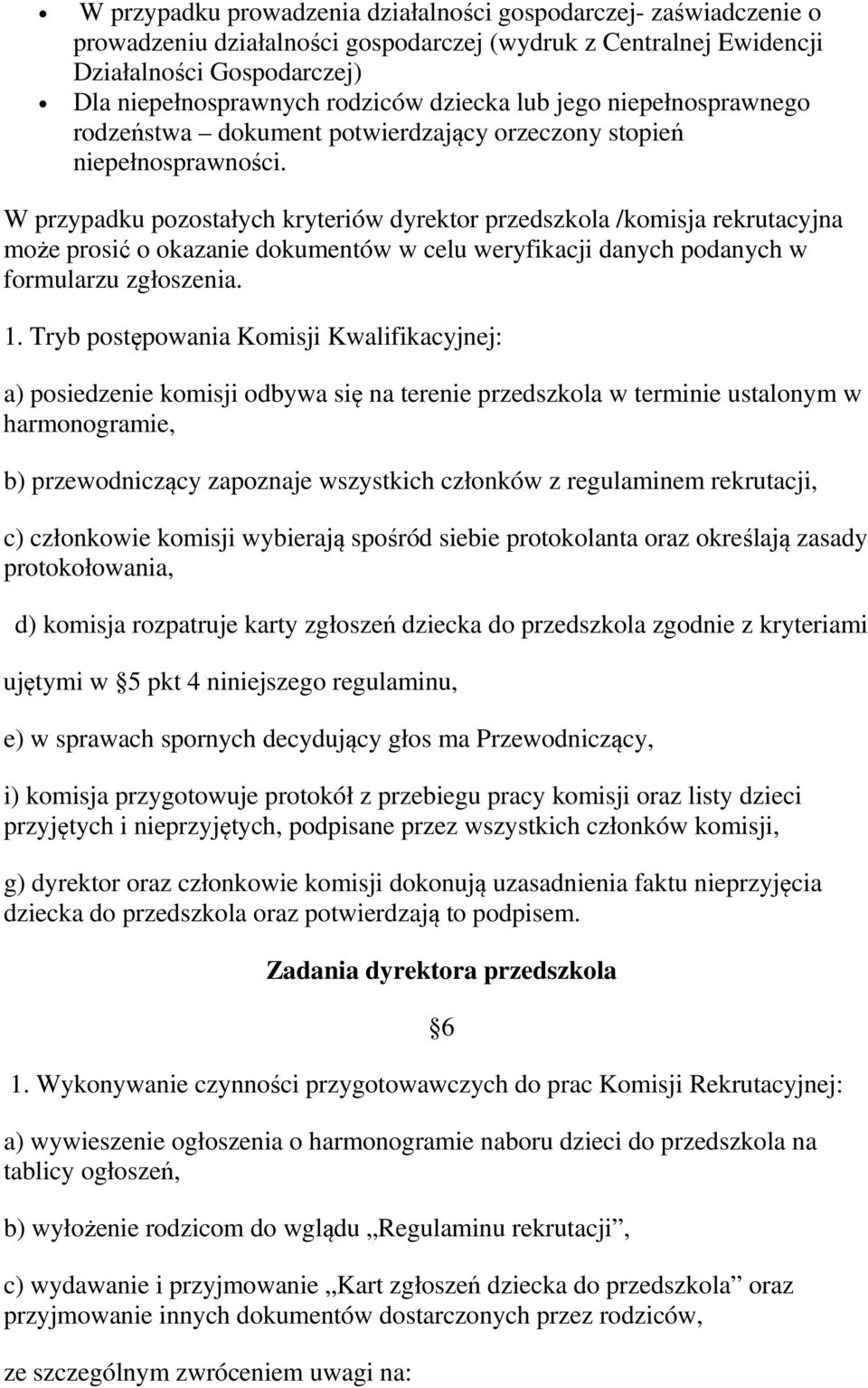 W przypadku pozostałych kryteriów dyrektor przedszkola /komisja rekrutacyjna może prosić o okazanie dokumentów w celu weryfikacji danych podanych w formularzu zgłoszenia. 1.