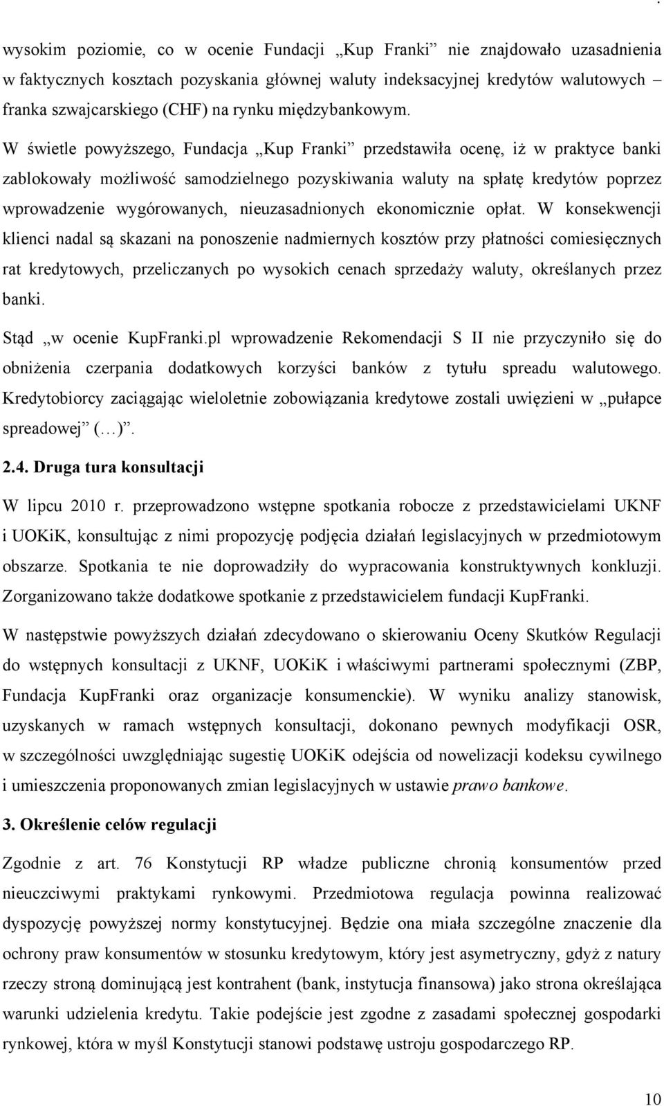 W świetle powyższego, Fundacja Kup Franki przedstawiła ocenę, iż w praktyce banki zablokowały możliwość samodzielnego pozyskiwania waluty na spłatę kredytów poprzez wprowadzenie wygórowanych,