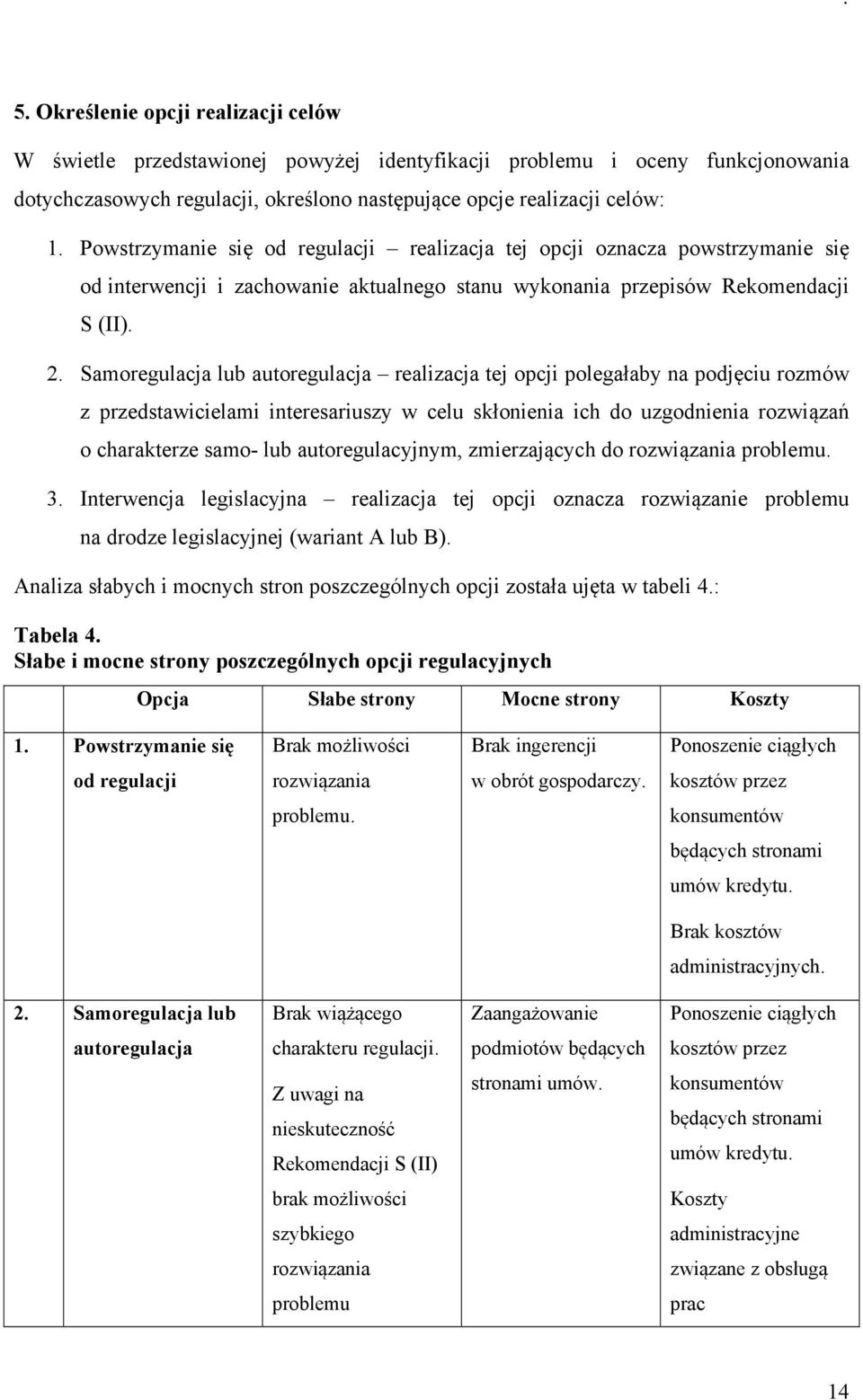 Samoregulacja lub autoregulacja realizacja tej opcji polegałaby na podjęciu rozmów z przedstawicielami interesariuszy w celu skłonienia ich do uzgodnienia rozwiązań o charakterze samo- lub