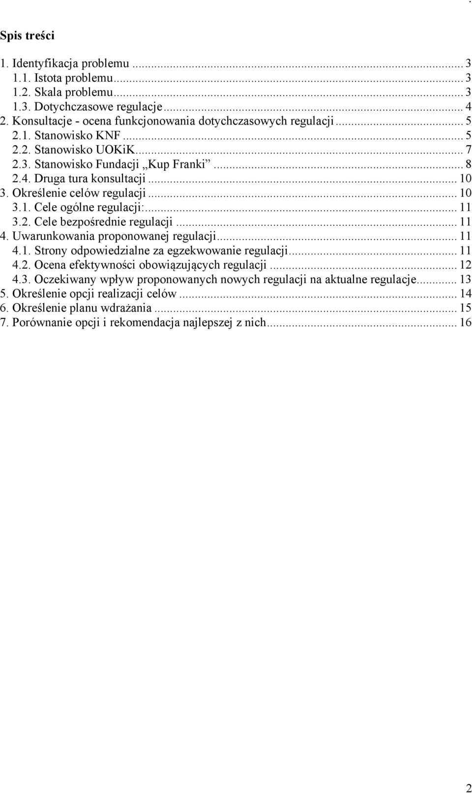 .. 11 4. Uwarunkowania proponowanej regulacji... 11 4.1. Strony odpowiedzialne za egzekwowanie regulacji... 11 4.2. Ocena efektywności obowiązujących regulacji... 12 4.3.