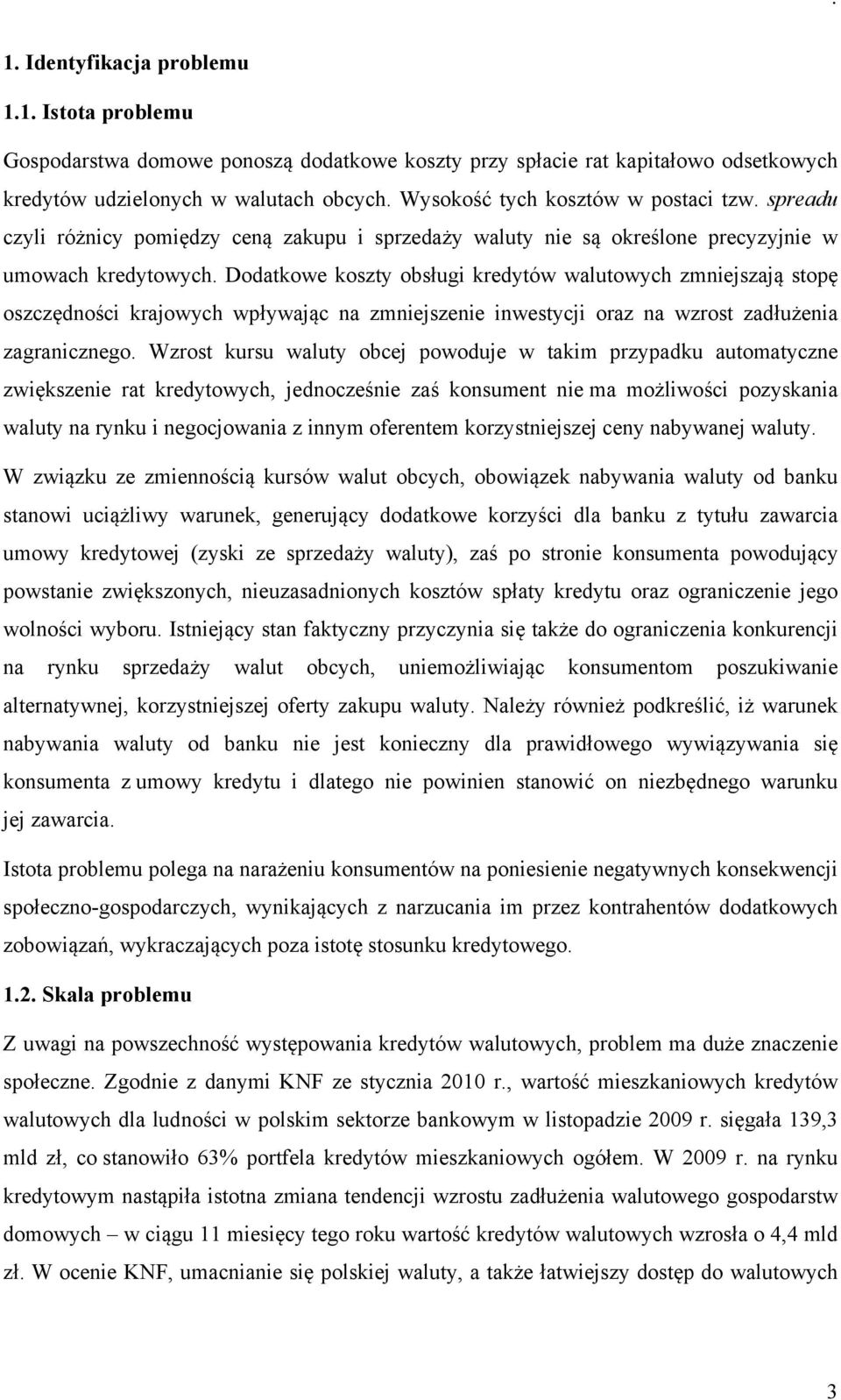 Dodatkowe koszty obsługi kredytów walutowych zmniejszają stopę oszczędności krajowych wpływając na zmniejszenie inwestycji oraz na wzrost zadłużenia zagranicznego.