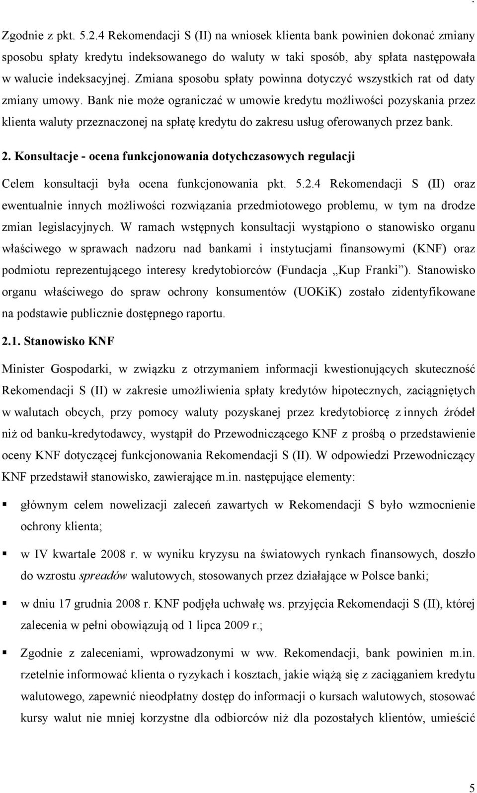 Bank nie może ograniczać w umowie kredytu możliwości pozyskania przez klienta waluty przeznaczonej na spłatę kredytu do zakresu usług oferowanych przez bank. 2.