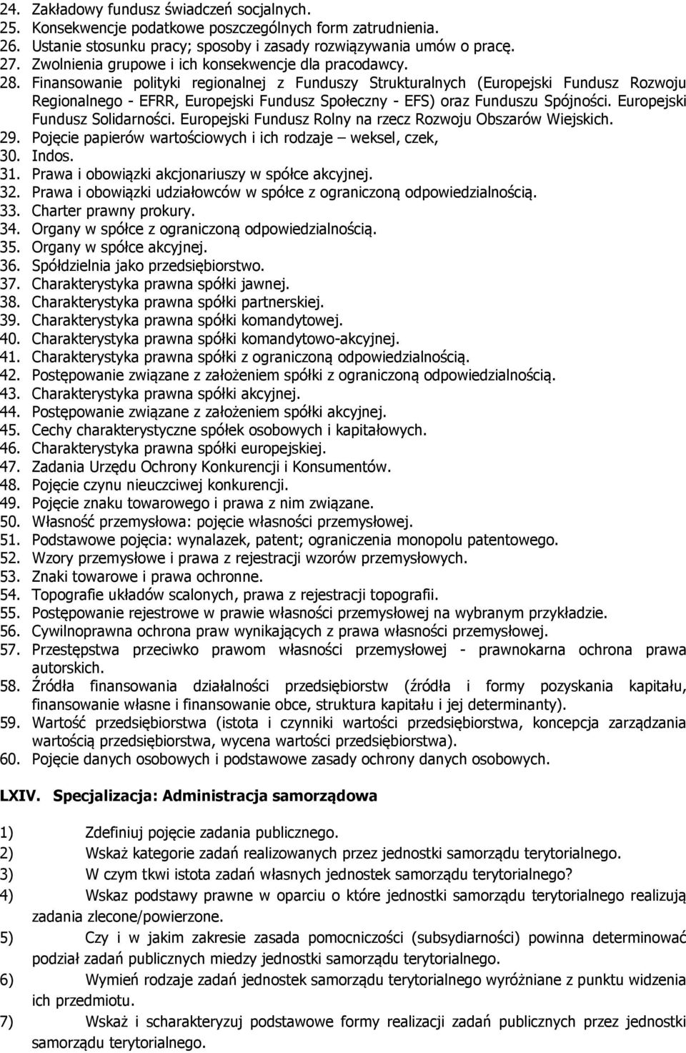 Finansowanie polityki regionalnej z Funduszy Strukturalnych (Europejski Fundusz Rozwoju Regionalnego - EFRR, Europejski Fundusz Społeczny - EFS) oraz Funduszu Spójności.